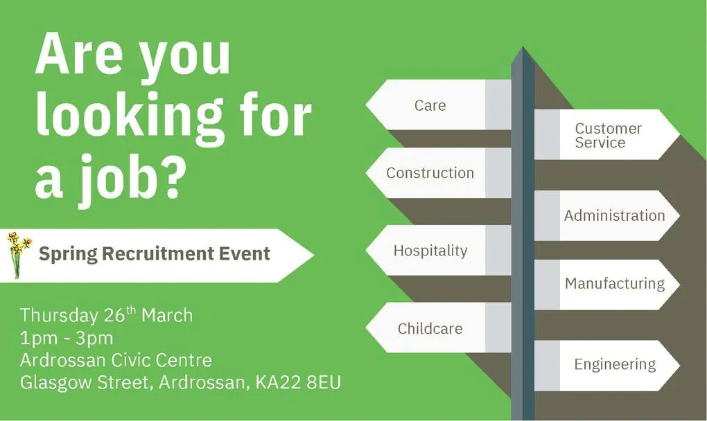 Spring recruitment event: Thursday 26 March, 1pm to 3pm, Ardrossan Civic Centre, Glasgow Street, Ardrossan, KA228EU. Industries include: care, customer service, construction, administration, hospitality, manufacturing, childcare, and engineering.